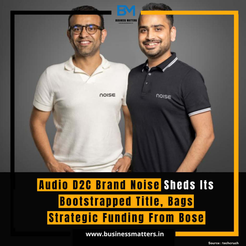 Audio D2C Brand 'Noise' Sheds Its Bootstrapped Title, Bags Strategic Funding From Bose