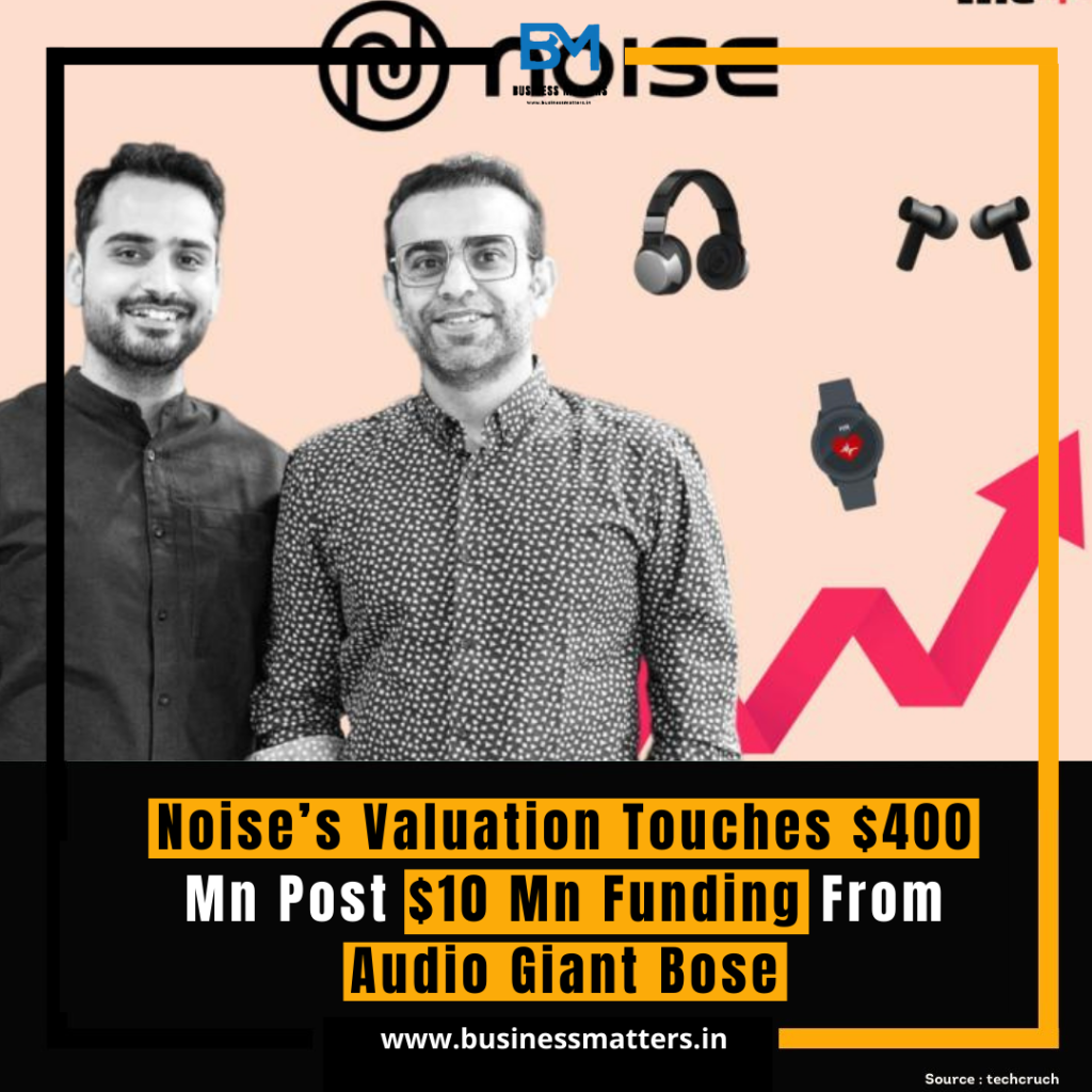 Noise’s Valuation Touches $400 Mn Post $10 Mn Funding From Audio Giant Bose