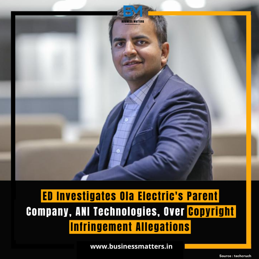 ED Investigates Ola Electric's Parent Company, ANI Technologies, Over Copyright Infringement Allegations