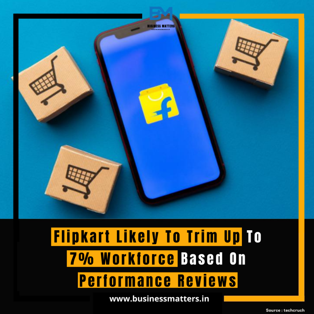 Flipkart Likely To Trim Up To 7% Workforce Based On Performance Reviews