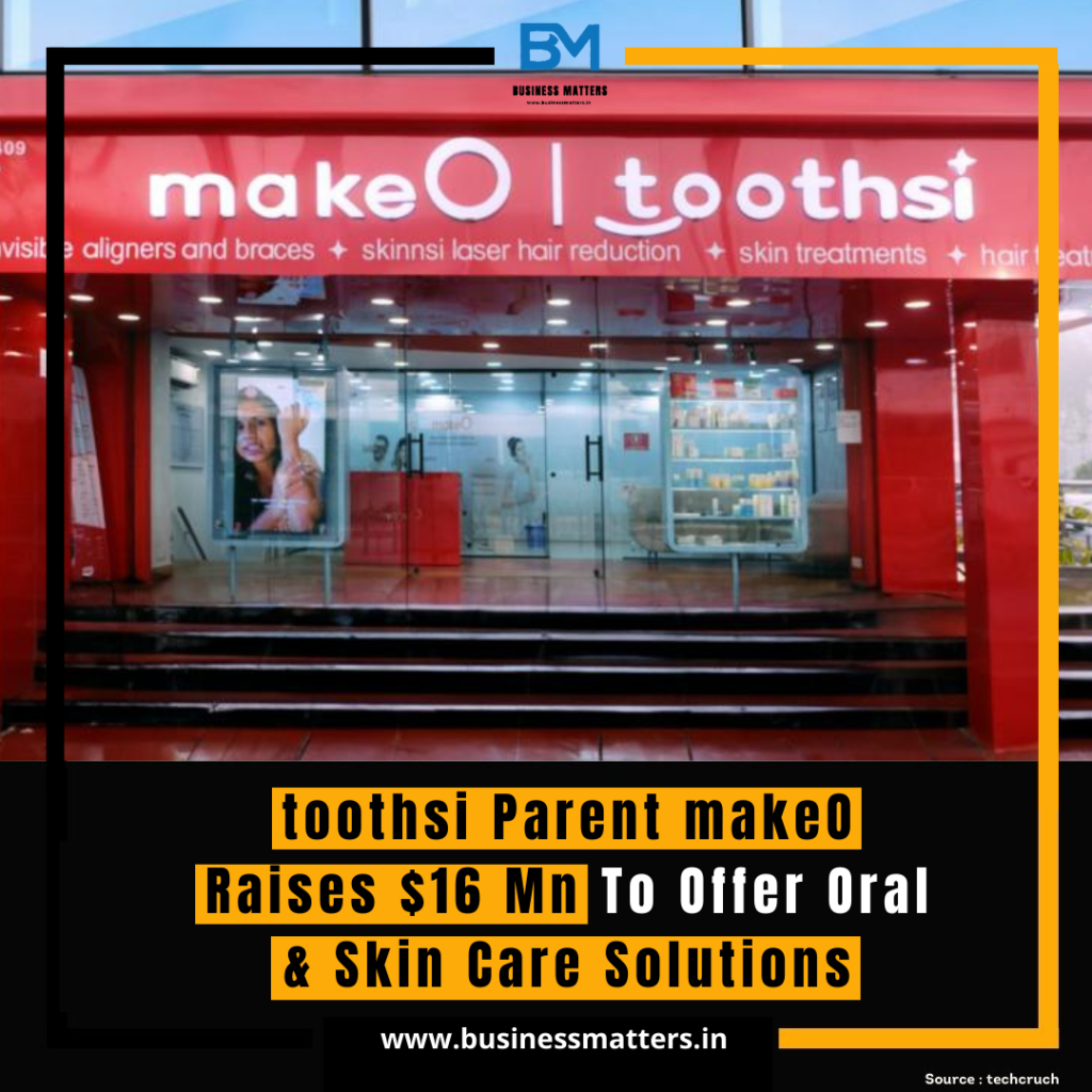 toothsi Parent makeO Raises $16 Mn To Offer Oral & Skin Care Solutions