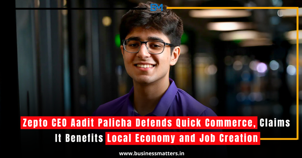 Zepto CEO Aadit Palicha Defends Quick Commerce, Claims It Benefits Local Economy and Job Creation