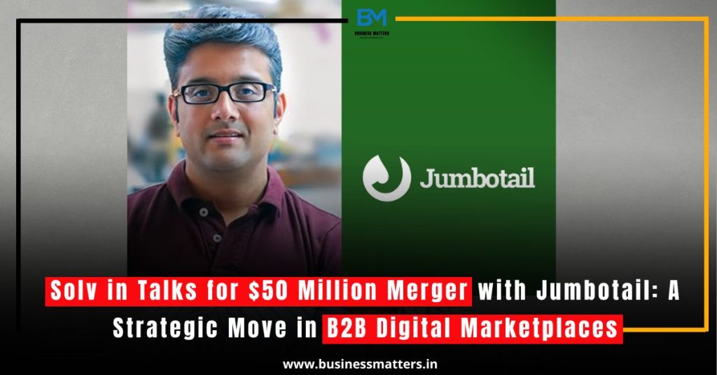 Solv in Talks for $50 Million Merger with Jumbotail: A Strategic Move in B2B Digital Marketplaces