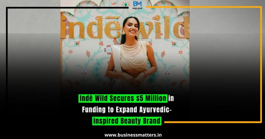 Indē Wild Secures $5 Million in Funding to Expand Ayurvedic-Inspired Beauty Brand