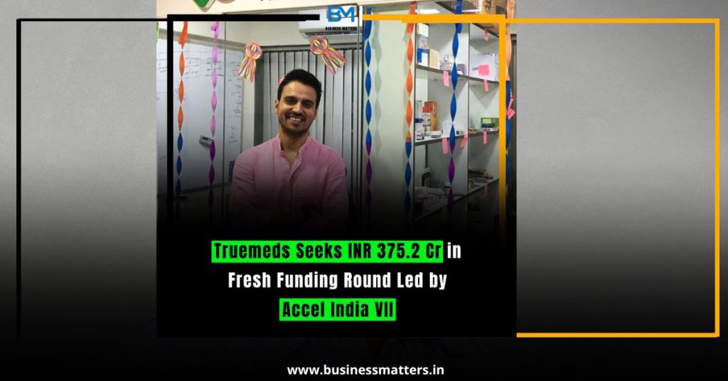 Truemeds Seeks INR 375.2 Cr in Fresh Funding Round Led by Accel India VII