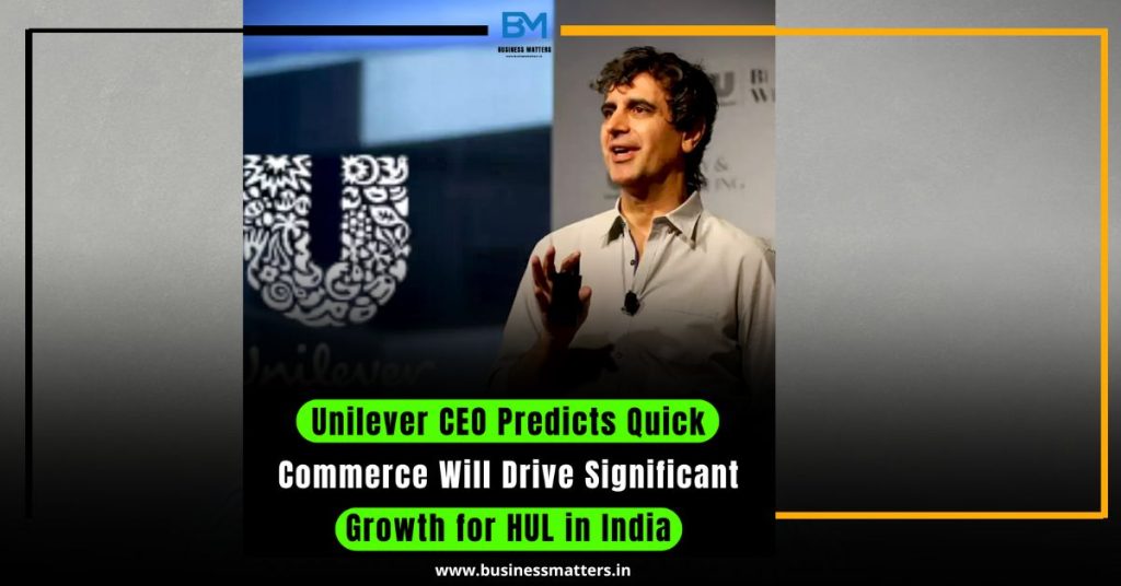 Unilever CEO Predicts Quick Commerce Will Drive Significant Growth for HUL in India
