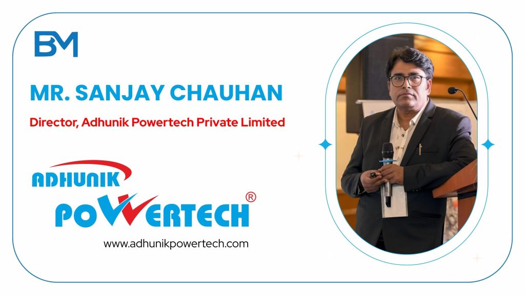 Sanjay Chauhan, the visionary Director of Adhunik Powertech Private Limited