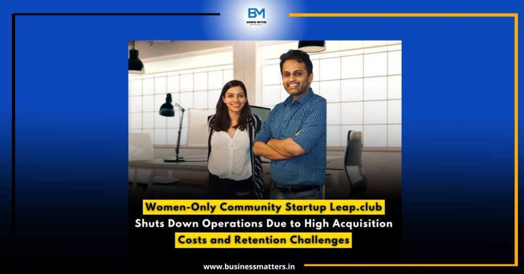 Women-Only Community Startup Leap.club Shuts Down Operations Due to High Acquisition Costs and Retention Challenges