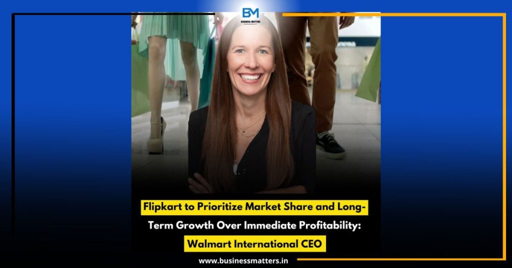 Flipkart to Prioritize Market Share and Long-Term Growth Over Immediate Profitability: Walmart International CEO