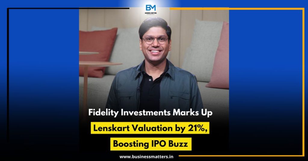 Fidelity Investments Marks Up Lenskart Valuation by 21%, Boosting IPO Buzz