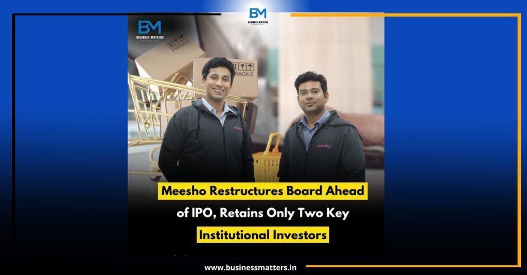 Meesho Restructures Board Ahead of IPO, Retains Only Two Key Institutional Investors