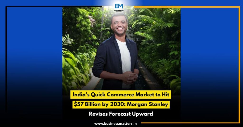 India’s Quick Commerce Market to Hit $57 Billion by 2030: Morgan Stanley Revises Forecast Upward