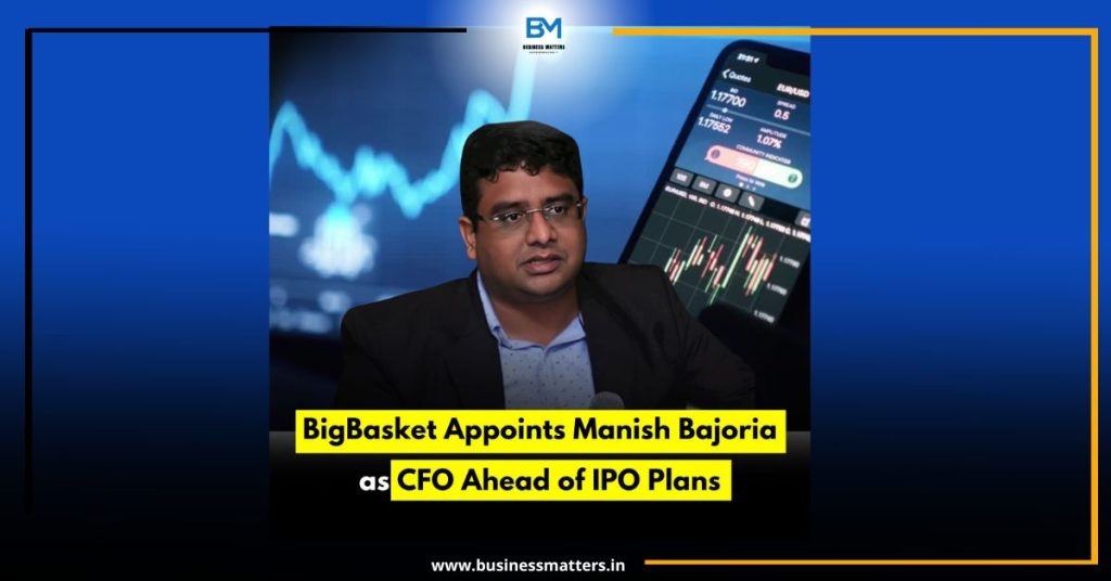 BigBasket Appoints Manish Bajoria as CFO Ahead of IPO Plans