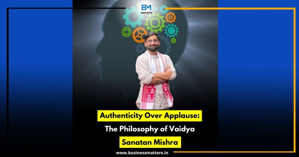 Authenticity Over Applause: The Philosophy of Vaidya Sanatan Mishra Authenticity Over Applause: The Philosophy of Vaidya Sanatan Mishra
