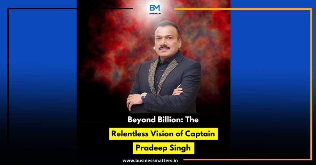 Beyond Billion: The Relentless Vision of Captain Pradeep Singh