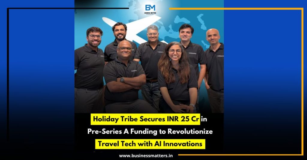 Holiday Tribe Secures INR 25 Cr in Pre-Series A Funding to Revolutionize Travel Tech with AI Innovations
