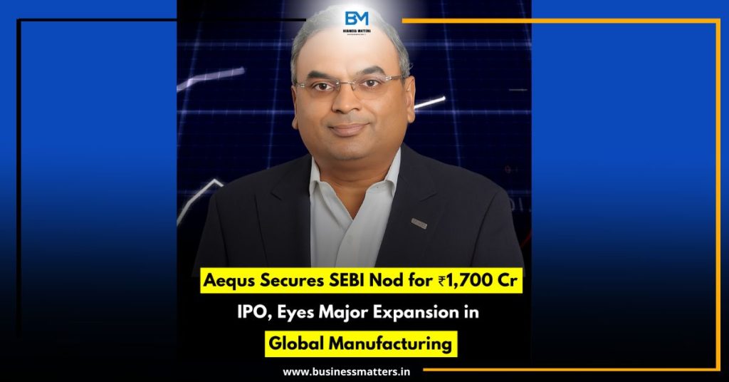 Aequs Secures SEBI Nod for ₹1,700 Cr IPO, Eyes Major Expansion in Global Manufacturing