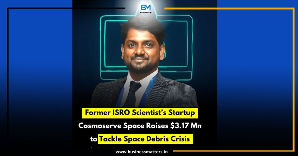 Former ISRO Scientist’s Startup Cosmoserve Space Raises $3.17 Mn to Tackle Space Debris Crisis