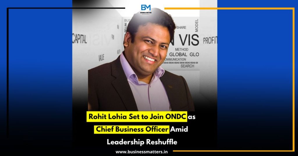 Rohit Lohia Set to Join ONDC as Chief Business Officer Amid Leadership Reshuffle