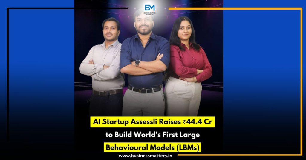 AI Startup Assessli Raises ₹44.4 Cr to Build World’s First Large Behavioural Models (LBMs)