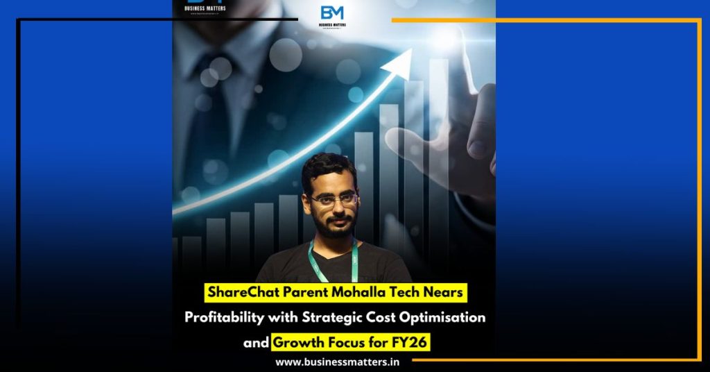 ShareChat Parent Mohalla Tech Nears Profitability with Strategic Cost Optimisation and Growth Focus for FY26