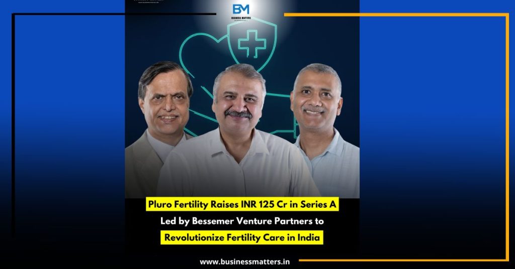 Pluro Fertility Raises INR 125 Cr in Series A Led by Bessemer Venture Partners to Revolutionize Fertility Care in India Pluro Fertility Raises INR 125 Cr in Series A Led by Bessemer Venture Partners to Revolutionize Fertility Care in India