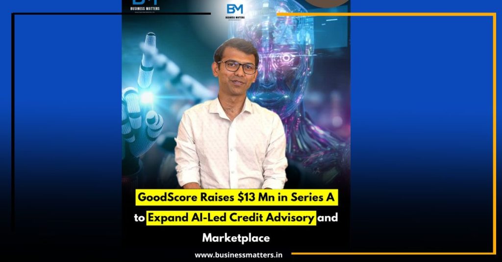 GoodScore Raises $13 Mn in Series A to Expand AI-Led Credit Advisory and Marketplace