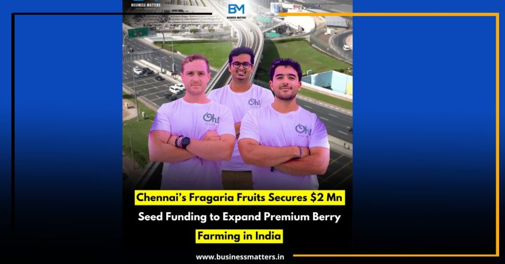 Chennai’s Fragaria Fruits Secures $2 Mn Seed Funding to Expand Premium Berry Farming in India
